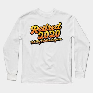 Retired 2020 Not My Problem Anymore Long Sleeve T-Shirt